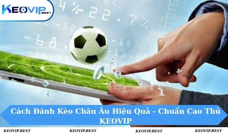 Cách đánh kèo châu Âu hiệu quả