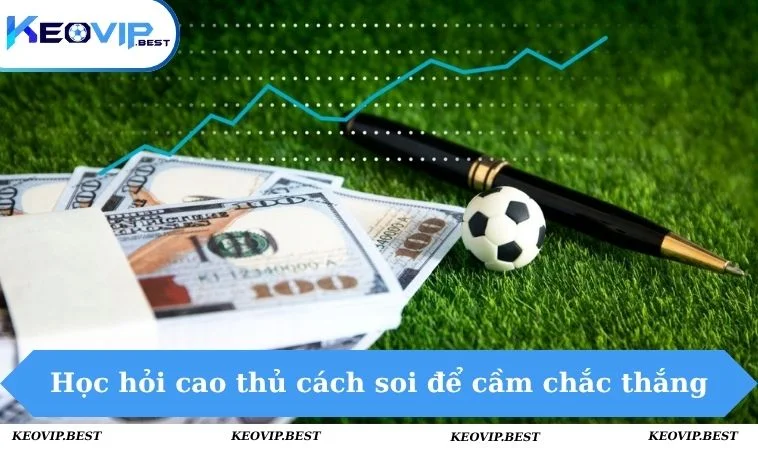 Học hỏi cao thủ cách soi để cầm chắc thắng