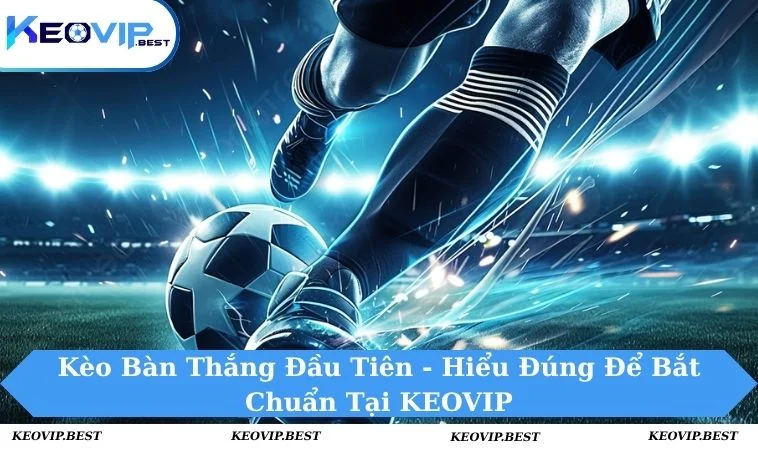 kèo bàn thắng đầu tiên