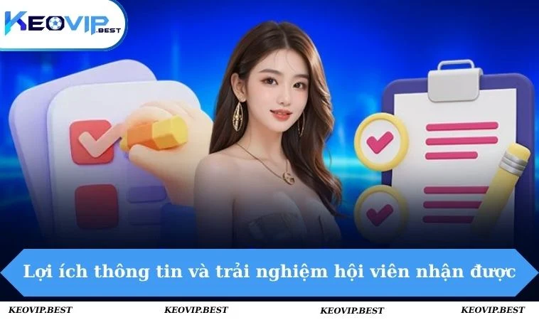 Điều Khoản Sử Dụng KEOVIP - Chi Tiết Quyền Lợi Nghĩa Vụ 3 Lợi ích thông tin và trải nghiệm hội viên nhận được
