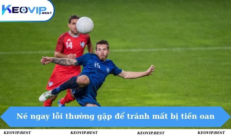 Kinh Nghiệm Nhận Định Các Kèo Cá Cược Bóng Đá Đỉnh Cao 3 Né ngay lỗi thường gặp để tránh mất bị tiền oan