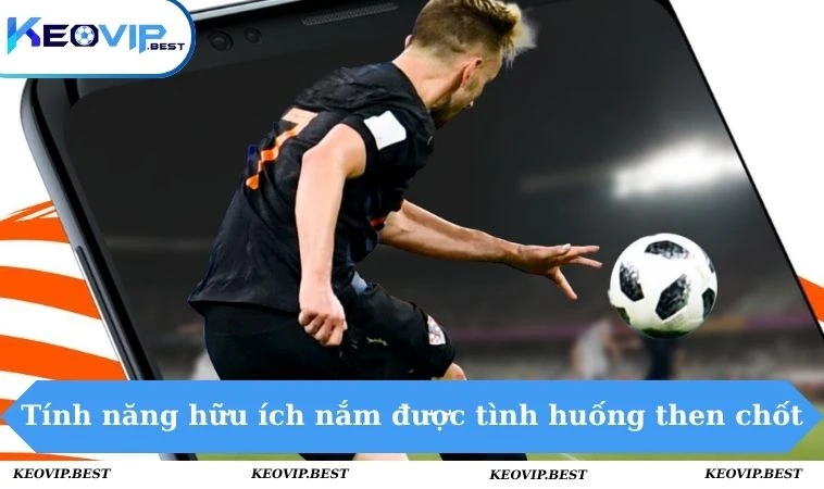 Livescore 2 Tính năng hữu ích nắm được tình huống then chốt