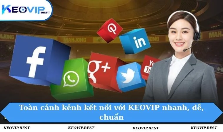 Liên Hệ KEOVIP - Liên Lạc Nhanh Gọn, Hỗ Trợ Tận Tâm 24/7 1 Toàn cảnh kênh kết nối với KEOVIP nhanh, dễ, chuẩn