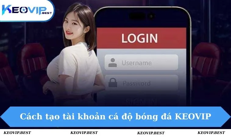 Cách Tạo Tài Khoản Cá Độ Bóng Đá KEOVIP Nhanh Chóng 2 Cách tạo tài khoản cá độ bóng đá KEOVIP