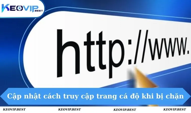 Cập nhật cách truy cập trang cá độ khi bị chặn