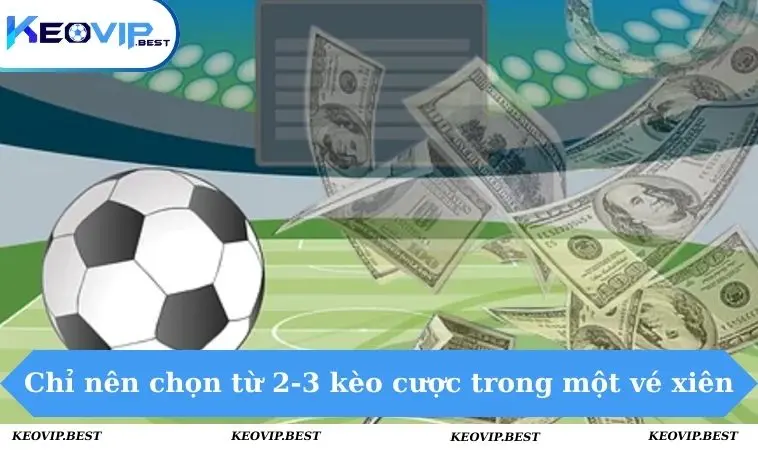 Kèo Xiên Là Gì Và 3 Mẹo Đơn Giản Để Chơi Hiệu Quả Cho Newbie 2 Chỉ nên chọn từ 2-3 kèo cược trong một vé xiên
