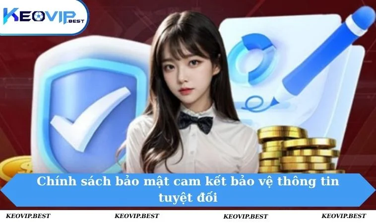 Chính sách bảo mật cam kết bảo vệ thông tin tuyệt đối