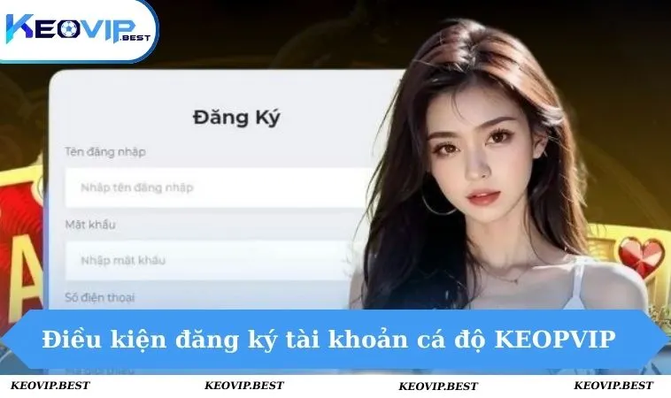 Cách Tạo Tài Khoản Cá Độ Bóng Đá KEOVIP Nhanh Chóng 1 Điều kiện đăng ký tài khoản cá độ KEOPVIP