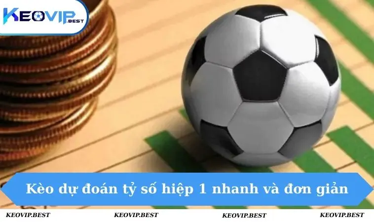 Kèo Tỉ Số Là Gì? Toàn Bộ Thông Tin Cần Biết Trước Khi Chơi 2 Kèo dự đoán tỷ số hiệp 1 nhanh và đơn giản