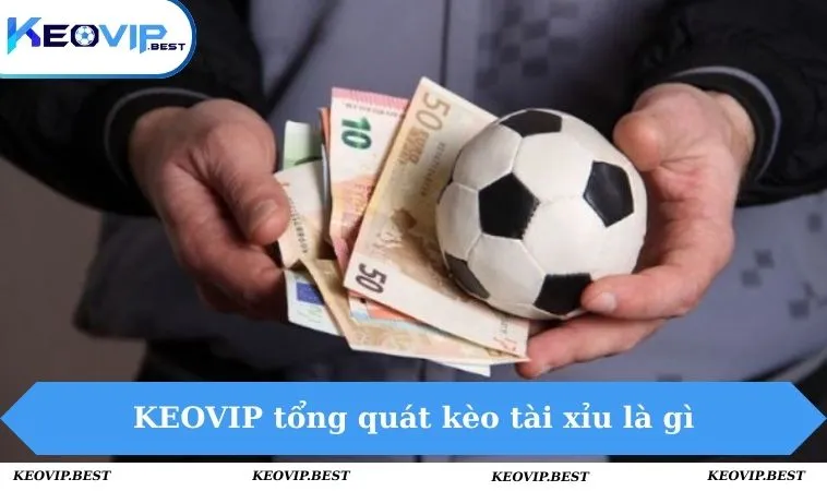KEOVIP tổng quát kèo tài xỉu là gì