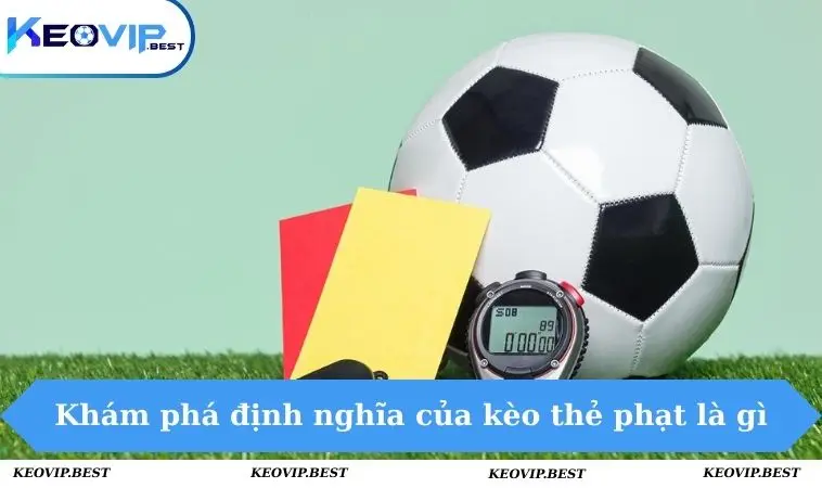 Cách Chơi Kèo Thẻ Phạt Cho Người Mới Bắt Đầu Năm 2025 1 Khám phá định nghĩa của kèo thẻ phạt là gì
