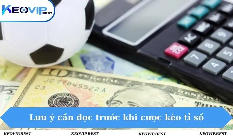 Kèo Tỉ Số Là Gì? Toàn Bộ Thông Tin Cần Biết Trước Khi Chơi 3 Lưu ý cần đọc trước khi cược kèo tỉ số