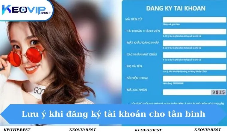 Cách Tạo Tài Khoản Cá Độ Bóng Đá KEOVIP Nhanh Chóng 3 Lưu ý khi đăng ký tài khoản cho tân binh