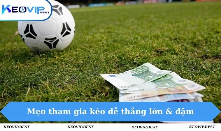 Kèo 1 Là Gì? Mẹo Chơi Dễ Thắng Lớn Tại Nhà Cái KEOVIP 3 Mẹo tham gia kèo dễ thắng lớn & đậm