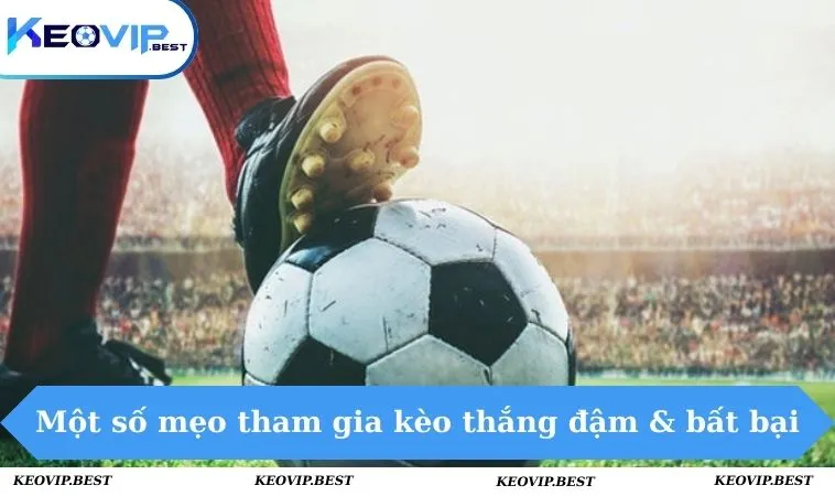 Kèo 0.5-1 - Kinh Nghiệm Bắt Kèo Bất Bại, Bách Thắng 2 Một số mẹo tham gia kèo thắng đậm & bất bại