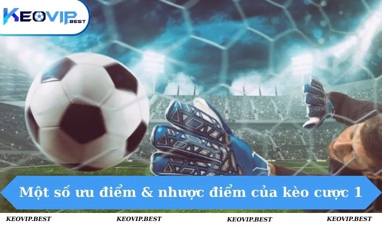 Kèo 1 Là Gì? Mẹo Chơi Dễ Thắng Lớn Tại Nhà Cái KEOVIP 2 Một số ưu điểm & nhược điểm của kèo cược 1