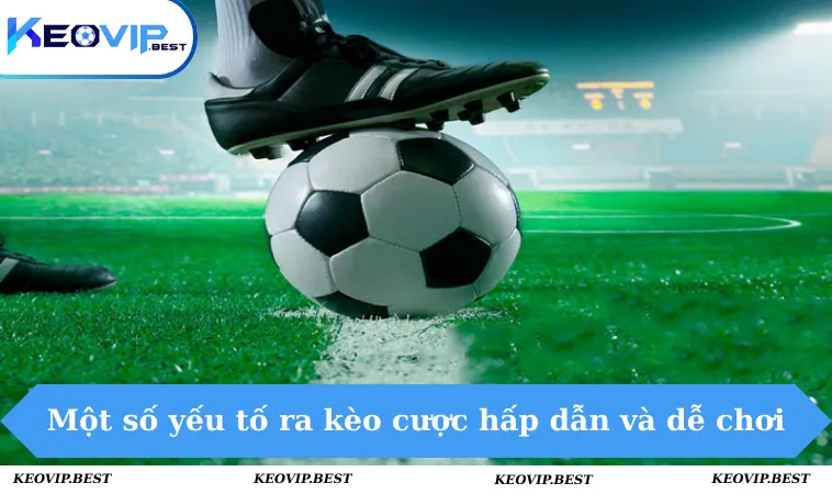 Trang Cá Độ Ra Kèo Như Thế Nào - Thông Tin Chi Tiết & Cụ Thể 2 Một số yếu tố ra kèo cược hấp dẫn và dễ chơi