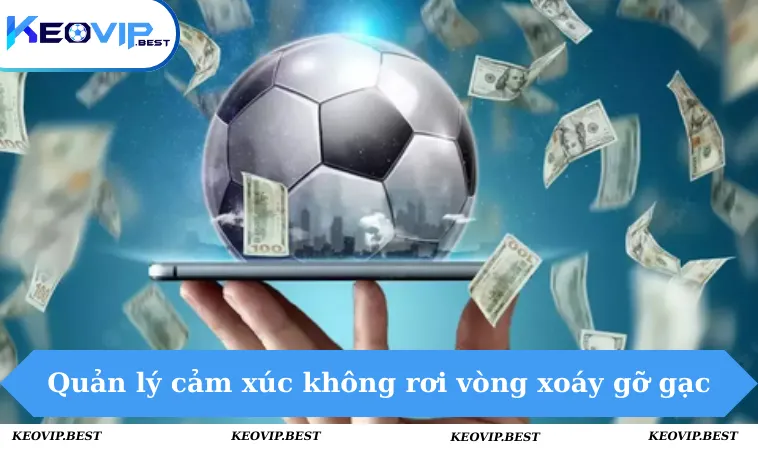 Cách Quản Lý Cảm Xúc Khi Chơi Cá Độ Giúp Thắng lớn 2 Quản lý cảm xúc tốt không rơi vòng xoáy của gỡ gạc