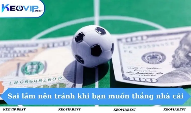 Sai lầm nên tránh khi bạn muốn thắng nhà cái
